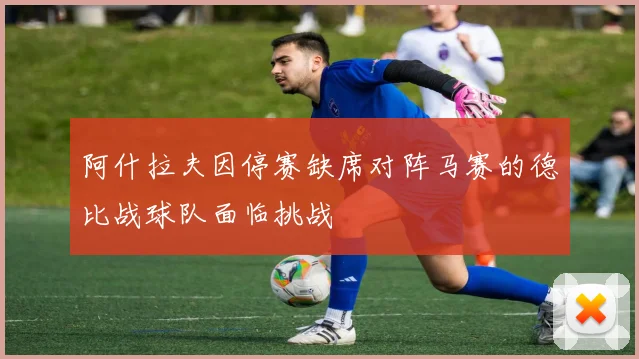 阿什拉夫因停赛缺席对阵马赛的德比战球队面临挑战