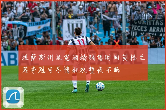 堪萨斯州放宽酒精销售时间英格兰若夺冠可尽情狂欢整夜不眠